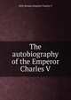 The autobiography of the Emperor Charles V, Holy Roman Emperor Charles V 