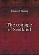 The coinage of Scotland, Edward Burns 