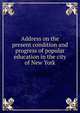 Address on the present condition and progress of popular education in the city of New York, 