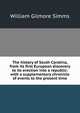 The history of South Carolina, from its first European discovery to its erection into a republic: with a supplementary chronicle of events to the present time, William Gilmore Simms 