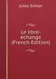 Le libre-echange (French Edition), Jules Simon 