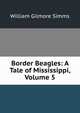 Border Beagles: A Tale of Mississippi, Volume 5, William Gilmore Simms 