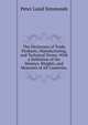 The Dictionary of Trade Products, Manufacturing, and Technical Terms: With a Definition of the Moneys, Weights, and Measures of All Countries,, Peter Lund Simmonds 