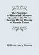 The Principles of Historical Evidence Considered in Their Bearing On the History of Remote Times, William Henry Simcox 