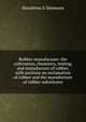 Rubber manufacture: the cultivation, chemistry, testing, and manufacture of rubber, with sections on reclamation of rubber and the manufacture of rubber substitutes, Hezzleton E Simmons 