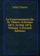 Le Gouvernement De M. Thiers: 8 Fevrier 1871-24 Mai 1873, Volume 2 (French Edition), Jules Simon 