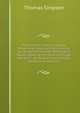 The Doctrine of Annuities and Reversions, Deduced from General and Evident Principles: With Useful Tables, Showing the Values of Single and Joint . Method of Investigating the Value of Annuitie, Thomas Simpson 