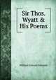 Sir Thos. Wyatt & His Poems, William Edward Simonds 