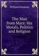 The Man from Mars: His Morals, Politics and Religion, William Simpson 