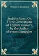 Stubble Farm: Or, Three Generations of English Farmers, by the Author of 'ernest Struggles'., Hubert A. Simmons 