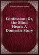Confession; Or, the Blind Heart: A Domestic Story, William Gilmore Simms 