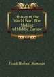 History of the World War: The Making of Middle Europe, Frank Herbert Simonds 