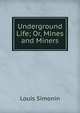 Underground Life; Or, Mines and Miners, Louis Simonin 