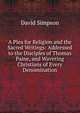 A Plea for Religion and the Sacred Writings: Addressed to the Disciples of Thomas Paine, and Wavering Christians of Every Denomination, David Simpson 