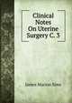 Clinical Notes On Uterine Surgery C. 3, James Marion Sims 