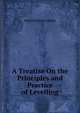 A Treatise On the Principles and Practice of Levelling, FREDERICK W. SIMMS 