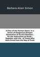 A View of the Human Heart: In a Series of Allegorical Designs Illustrative of Its Evil Passions ; for the Instruction of Youth ; Together with the . of Those Who Have Erred from the Way of Truth, Barbara Allan Simon 