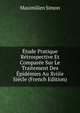 Etude Pratique Retrospective Et Comparee Sur Le Traitement Des Epidemies Au Xviiie Siecle (French Edition), Maximilien Simon 