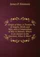 Origin of Man: A Treatise of Angels, Devils and Men, and a Compendium of War in Heaven; Which Is an Answer to the Question, What Is Man? ., James P. Simmons 