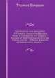 The Doctrine and Application of Fluxions: Containing (Besides What Is Common to the Subject) a Number of New Improvements in the Theory, and the . Different Branches of Mathematics, Volume 2, Thomas Simpson 