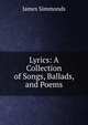 Lyrics: A Collection of Songs, Ballads, and Poems, James Simmonds 