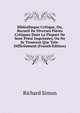 Bibliotheque Critique, Ou, Recueil De Diverses Pieces Critiques Dont La Plupart Ne Sont Point Imprimees, Ou Ne Se Trouvent Que Tres-Difficilement (French Edition), Richard Simon 