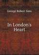 In London's Heart, George Robert Sims 