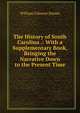 The History of South Carolina .: With a Supplementary Book, Bringing the Narrative Down to the Present Time, William Gilmore Simms 