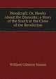 Woodcraft: Or, Hawks About the Dovecote; a Story of the South at the Close of the Revolution, William Gilmore Simms 