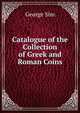 Catalogue of the Collection of Greek and Roman Coins, George Sim 