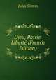 Dieu, Patrie, Liberte (French Edition), Jules Simon 