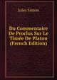 Du Commentaire De Proclus Sur Le Timee De Platon (French Edition), Jules Simon 