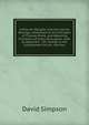 A Plea for Religion and the Sacred Writings: Addressed to the Disciples of Thomas Paine, and Wavering Christians of Every Persuasion. with an Appendix . His Charge in the Established Church, and the, David Simpson 