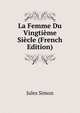 La Femme Du Vingtieme Siecle (French Edition), Jules Simon 