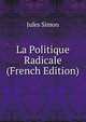 La Politique Radicale (French Edition), Jules Simon 
