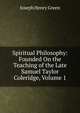 Spiritual Philosophy: Founded On the Teaching of the Late Samuel Taylor Coleridge, Volume 1, Joseph Henry Green 