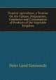 Tropical Agriculture, a Treatise On the Culture, Preparation, Commerce and Consumption of Products of the Vegetable Kingdom, Peter Lund Simmonds 