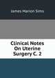 Clinical Notes On Uterine Surgery C. 2, James Marion Sims 
