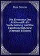Die Elemente Der Arithmetik Als Vorbereitung Auf Die Functionentheorie (German Edition), Max Simon 