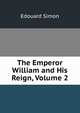 The Emperor William and His Reign, Volume 2, Edouard Simon 