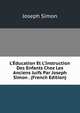L'?ducation Et L'Instruction Des Enfants Chez Les Anciens Juifs Par Joseph Simon . (French Edition), Joseph Simon 