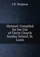Hymnal: Compiled for the Use of Christ Church Sunday School, St. Louis, J H. Simpson 