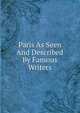 Paris As Seen And Described By Famous Writers, 