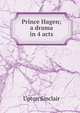 Prince Hagen; a drama in 4 acts, Sinclair, Upton, 1878-1968 