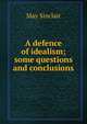 A defence of idealism; some questions and conclusions, May Sinclair 