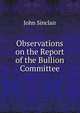 Observations on the Report of the Bullion Committee, John Sinclair 