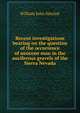 Recent investigations bearing on the question of the occurrence of neocene man in the auriferous gravels of the Sierra Nevada, William John Sinclair 