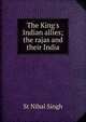 The King's Indian allies; the rajas and their India, St Nihal Singh 
