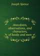 Anecdotes, observations, and characters, of books and men, Joseph Spence 