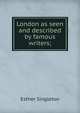 London as seen and described by famous writers;, Singleton, Esther 